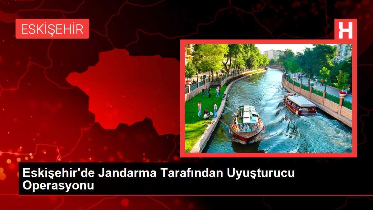 Eskişehir'de Jandarma Tarafından Uyuşturucu Operasyonu