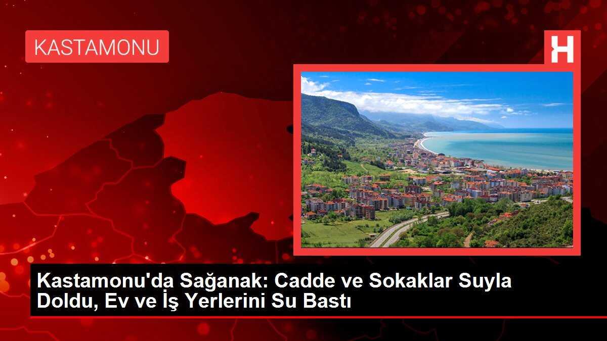Kastamonu'da Sağanak: Cadde ve Sokaklar Suyla Doldu, Ev ve İş Yerlerini Su Bastı