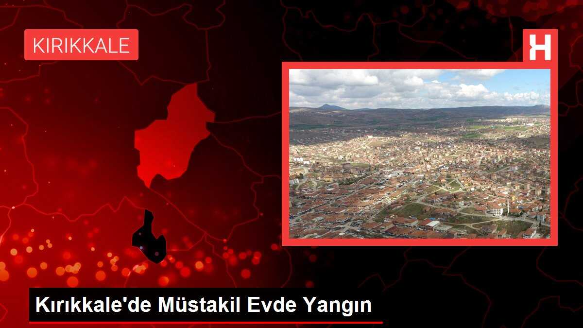 Kırıkkale'de Müstakil Evde Yangın