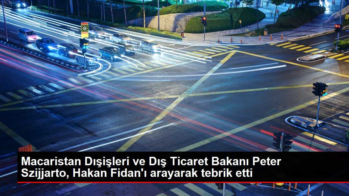 Macaristan Dışişleri ve Dış Ticaret Bakanı Peter Szijjarto, Hakan Fidan'ı arayarak tebrik etti