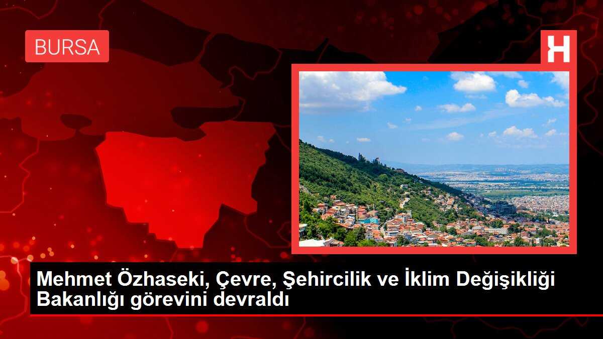 Mehmet Özhaseki, Çevre, Şehircilik ve İklim Değişikliği Bakanlığı görevini devraldı