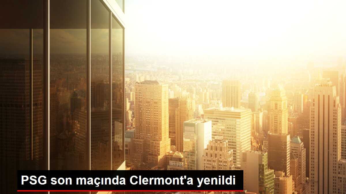 PSG son maçında Clermont'a yenildi