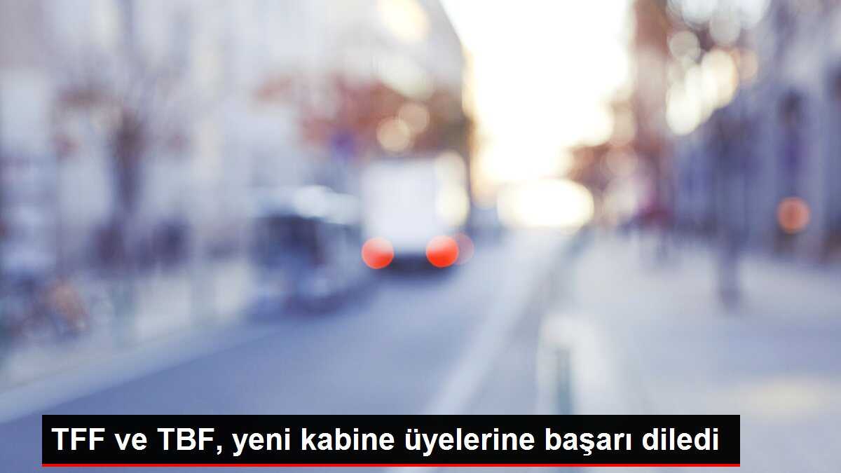 TFF ve TBF, yeni kabine üyelerine başarı diledi