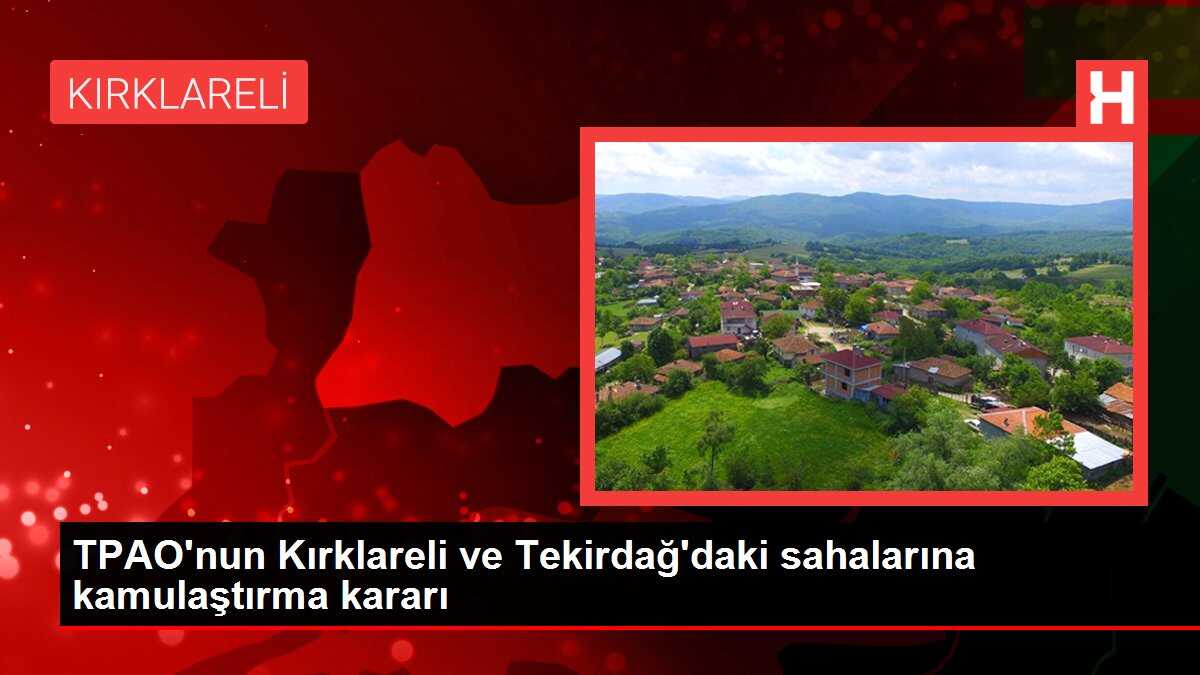 TPAO'nun Kırklareli ve Tekirdağ'daki sahalarına kamulaştırma kararı