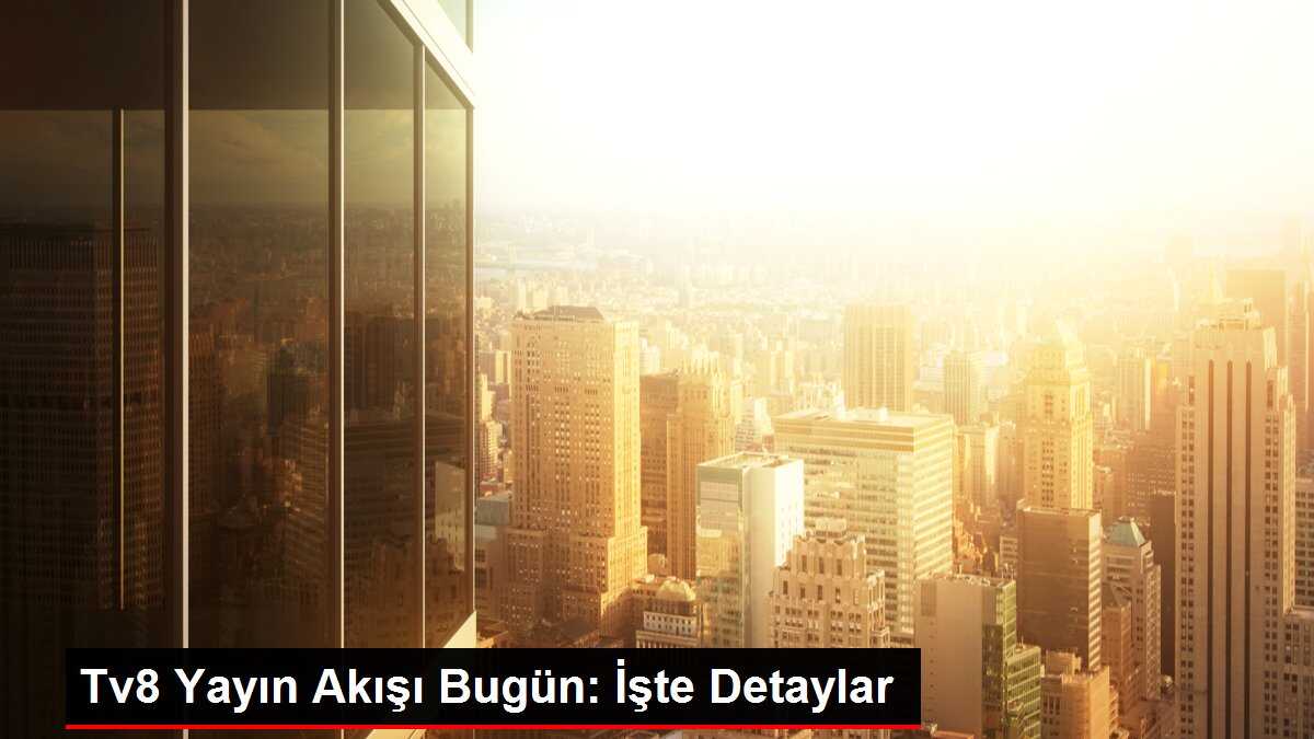 Tv8 Yayın Akışı Bugün: İşte Detaylar