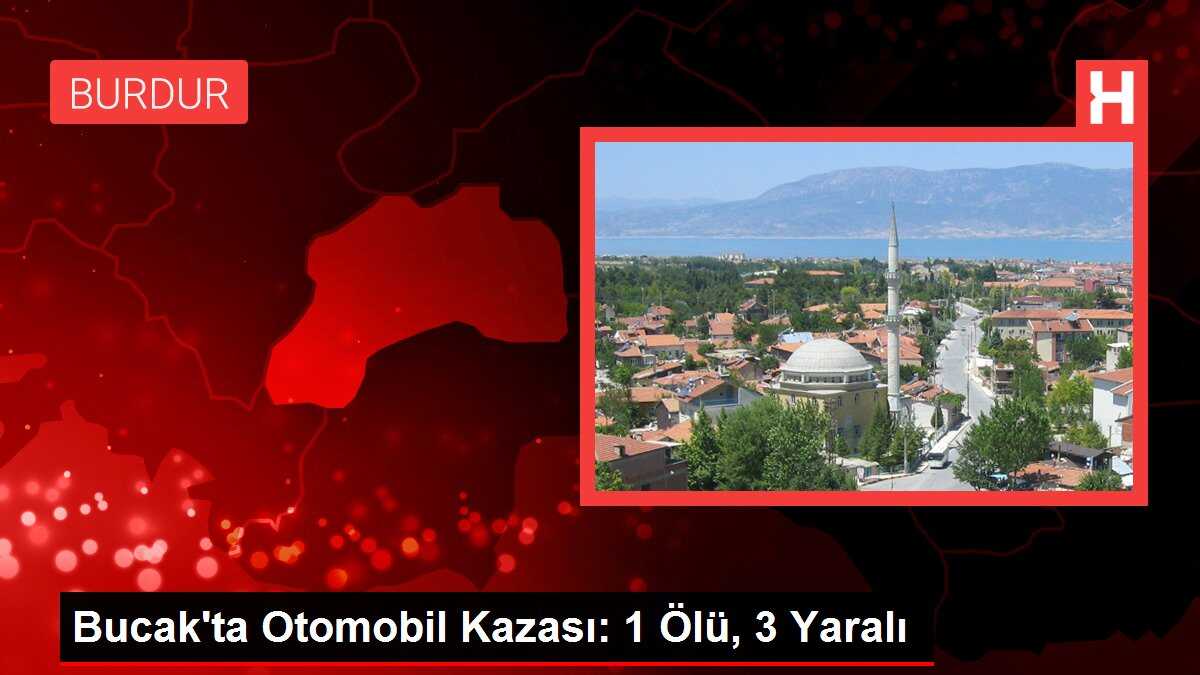 Bucak'ta Otomobil Kazası: 1 Ölü, 3 Yaralı