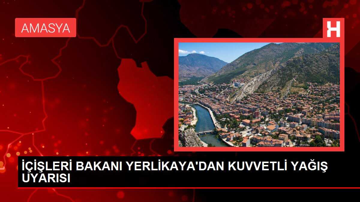 İÇİŞLERİ BAKANI YERLİKAYA'DAN KUVVETLİ YAĞIŞ UYARISI