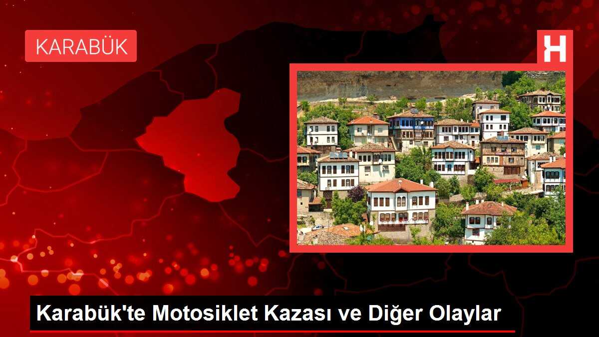 Karabük'te Motosiklet Kazası ve Diğer Olaylar