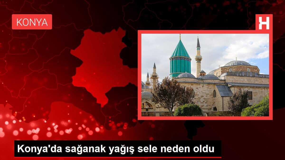Konya'da sağanak yağış sele neden oldu