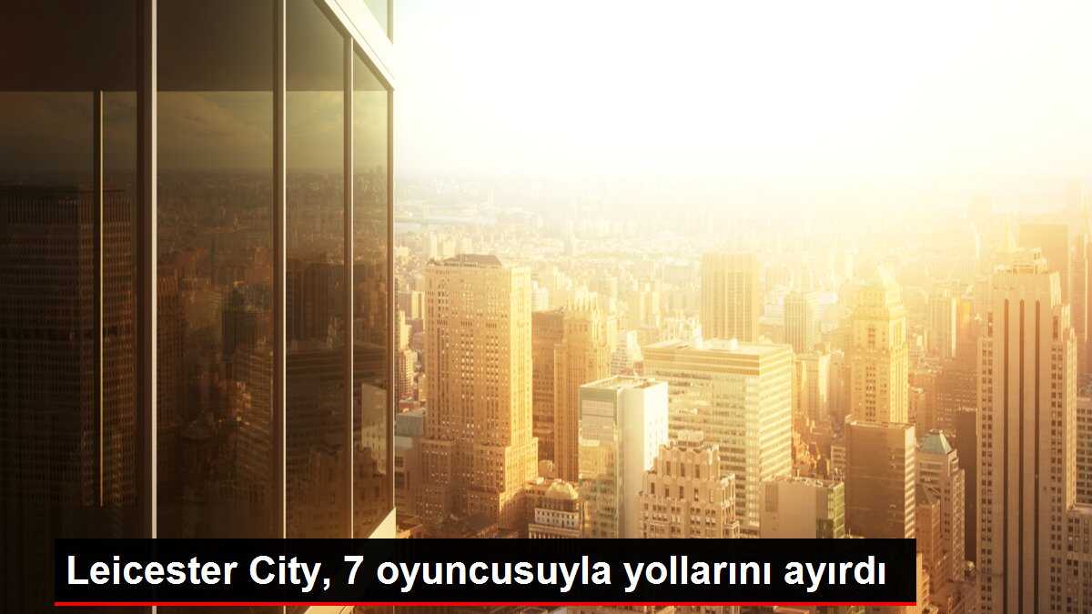 Leicester City, 7 oyuncusuyla yollarını ayırdı