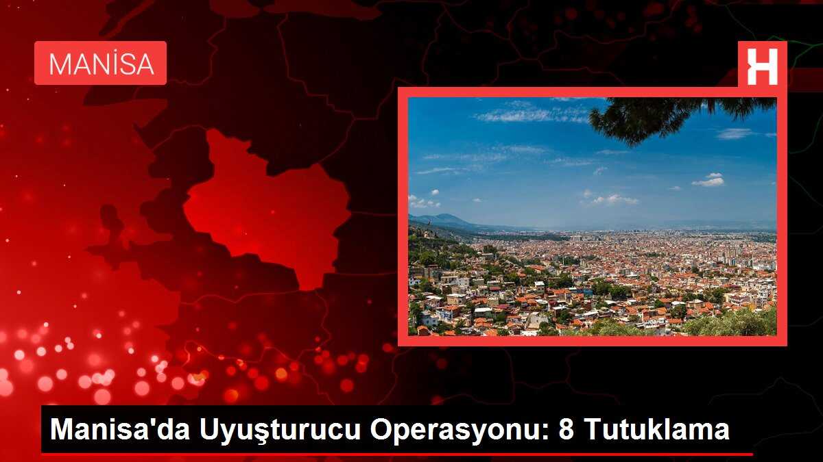 Manisa'da Uyuşturucu Operasyonu: 8 Tutuklama