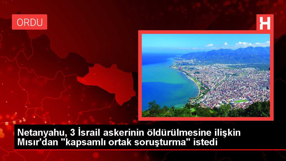 İsrail Başbakanı Netanyahu, Mısır sınırındaki saldırı için ortak soruşturma çağrısı yaptı