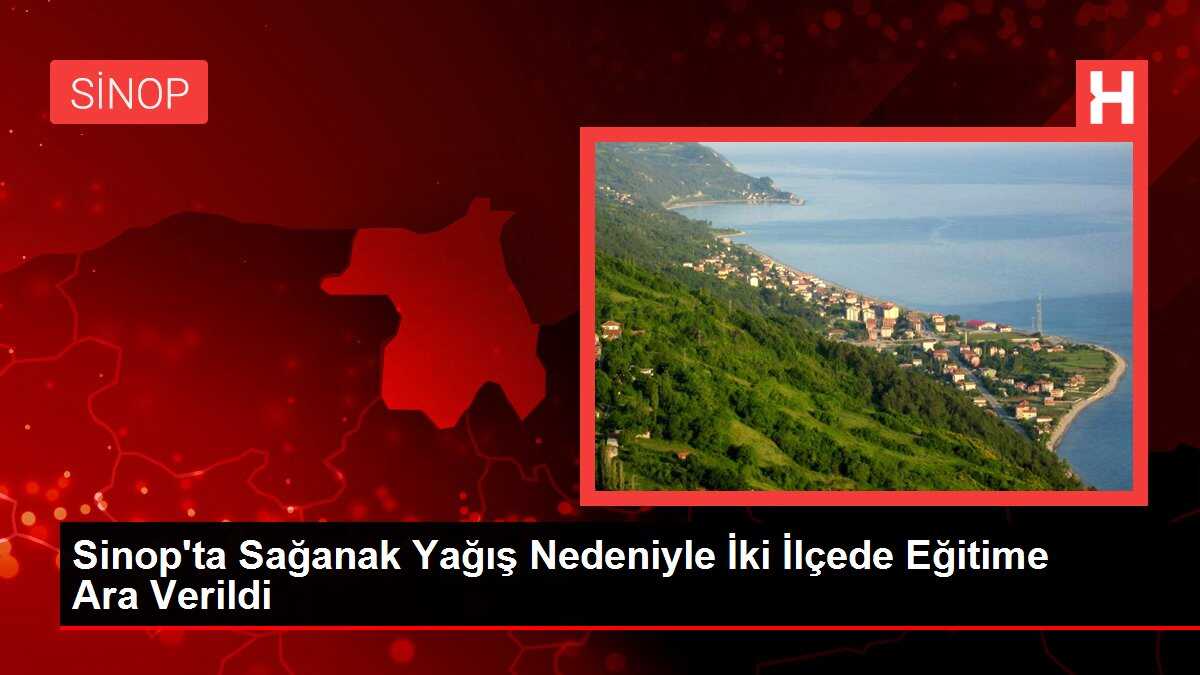 Sinop'ta Sağanak Yağış Nedeniyle İki İlçede Eğitime Ara Verildi