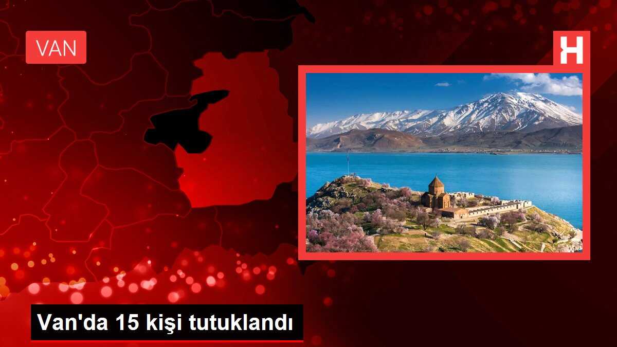 Van'da 15 kişi tutuklandı