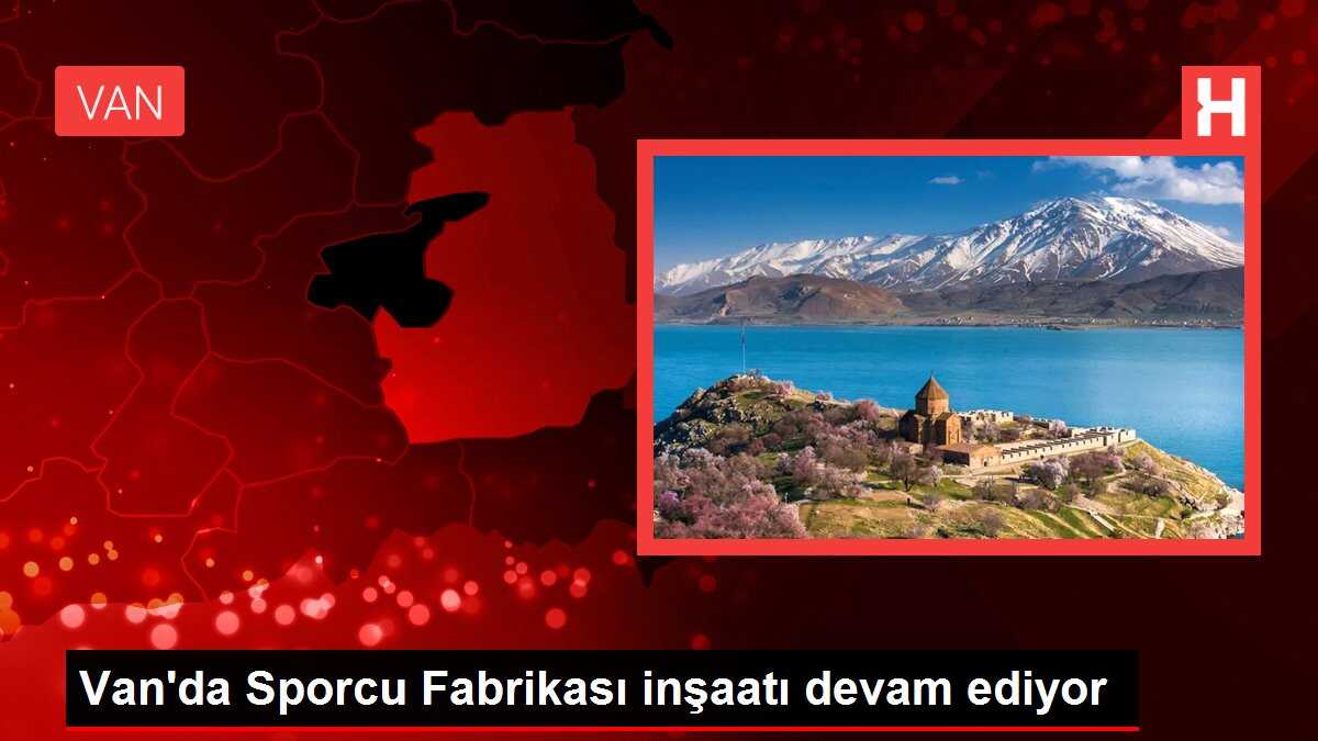 Van'da Sporcu Fabrikası inşaatı devam ediyor