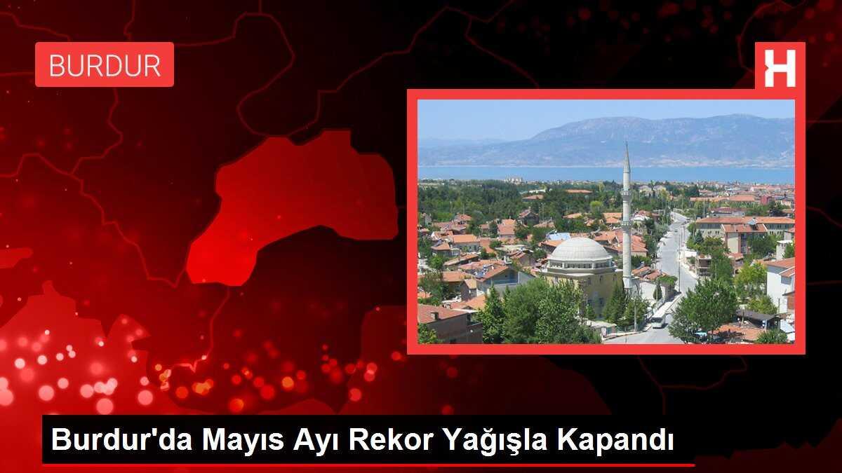 Burdur'da Mayıs Ayı Rekor Yağışla Kapandı