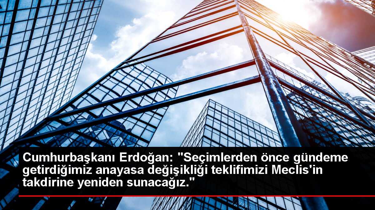 Cumhurbaşkanı Erdoğan: 'Seçimlerden önce gündeme getirdiğimiz anayasa değişikliği teklifimizi Meclis'in takdirine yeniden sunacağız.'