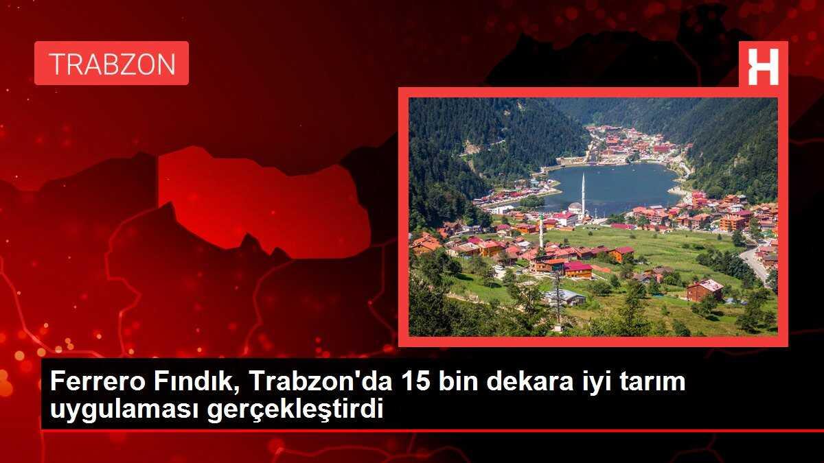 Ferrero Fındık, Trabzon'da 15 bin dekara iyi tarım uygulaması gerçekleştirdi