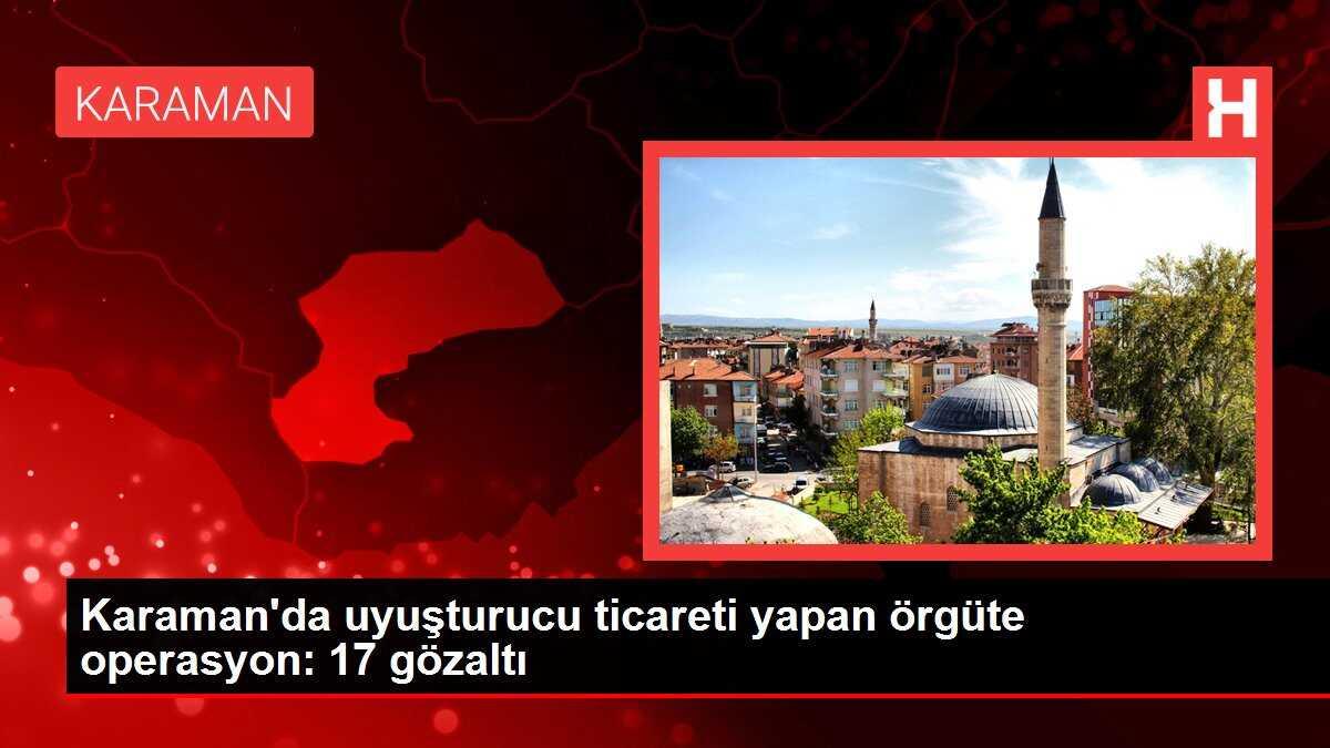 Karaman'da uyuşturucu ticareti yapan örgüte operasyon: 17 gözaltı