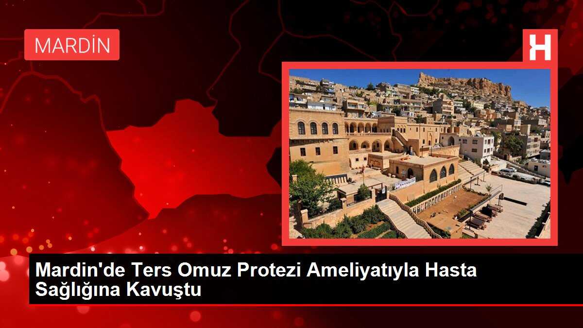 Mardin'de Ters Omuz Protezi Ameliyatıyla Hasta Sağlığına Kavuştu