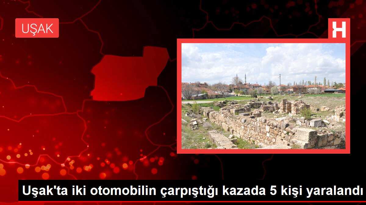 Uşak'ta iki otomobilin çarpıştığı kazada 5 kişi yaralandı