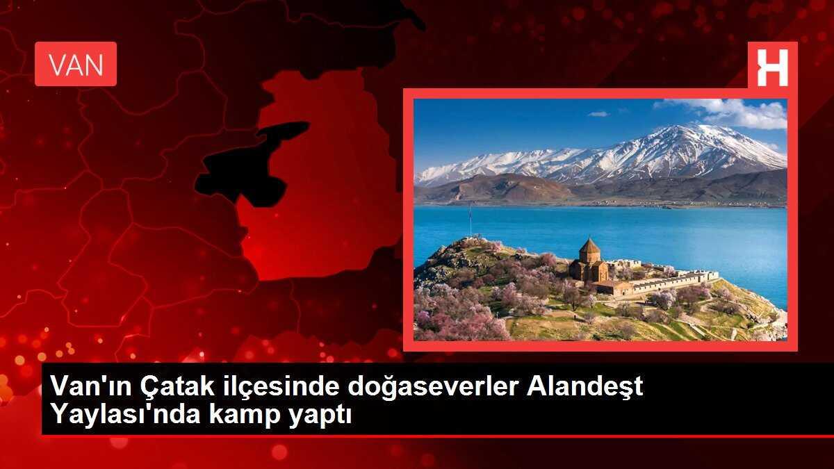 Van'ın Çatak ilçesinde doğaseverler Alandeşt Yaylası'nda kamp yaptı
