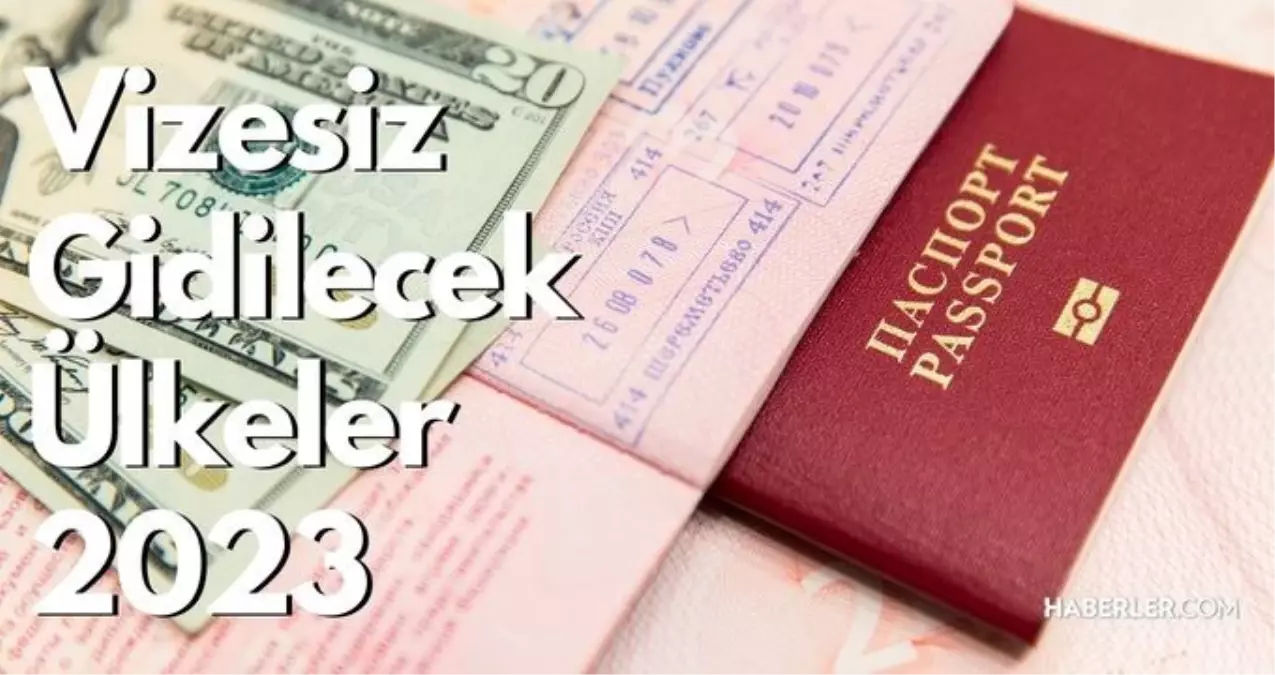 Vize istemeyen ülkeler 2023 hangileri? Vize istemeyen ülkeler listesi!