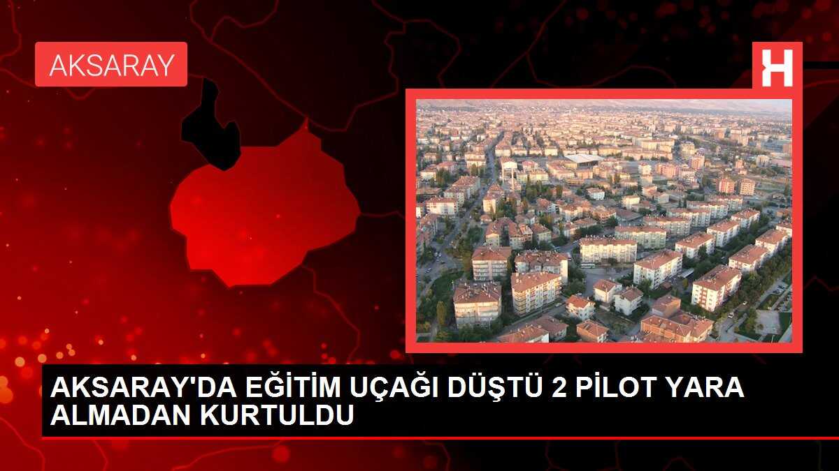 AKSARAY'DA EĞİTİM UÇAĞI DÜŞTÜ 2 PİLOT YARA ALMADAN KURTULDU