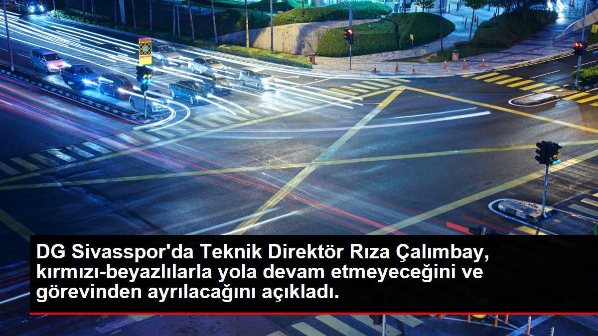 DG Sivasspor'da Teknik Direktör Rıza Çalımbay, kırmızı-beyazlılarla yola devam etmeyeceğini ve görevinden ayrılacağını açıkladı.