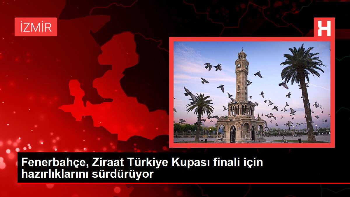 Fenerbahçe, Ziraat Türkiye Kupası finali için hazırlıklarını sürdürüyor
