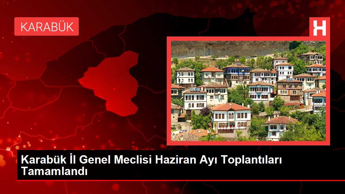 Karabük İl Genel Meclisi Haziran Ayı Toplantıları Tamamlandı