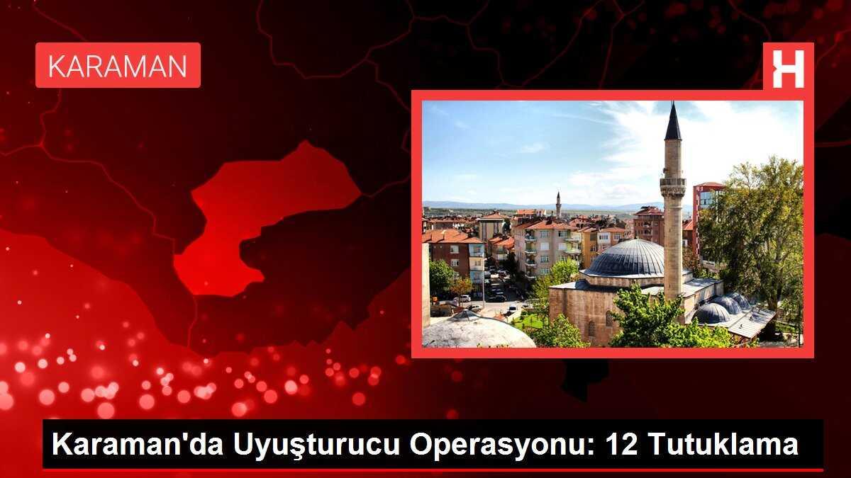 Karaman'da Uyuşturucu Operasyonu: 12 Tutuklama