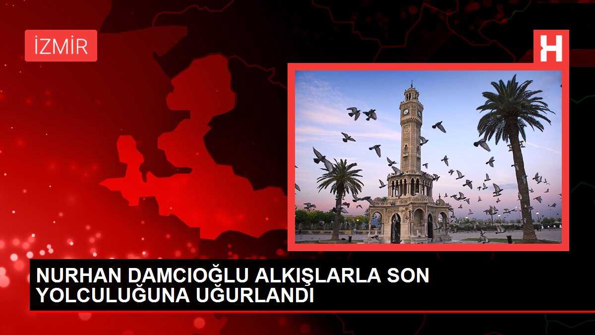 NURHAN DAMCIOĞLU ALKIŞLARLA SON YOLCULUĞUNA UĞURLANDI