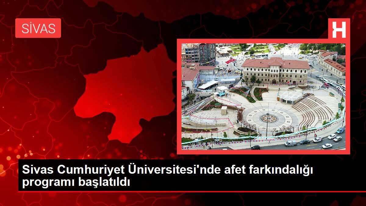 Sivas Cumhuriyet Üniversitesi'nde afet farkındalığı programı başlatıldı