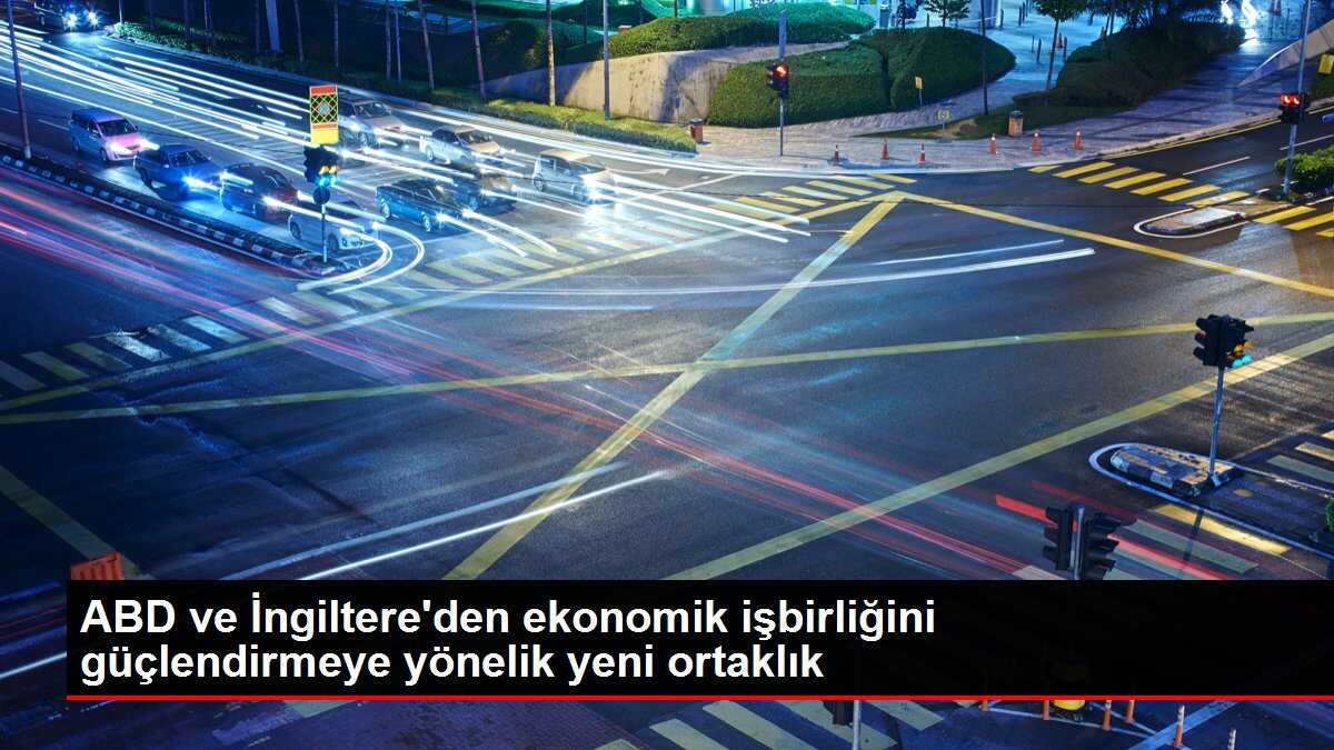 ABD ve İngiltere'den ekonomik işbirliğini güçlendirmeye yönelik yeni ortaklık