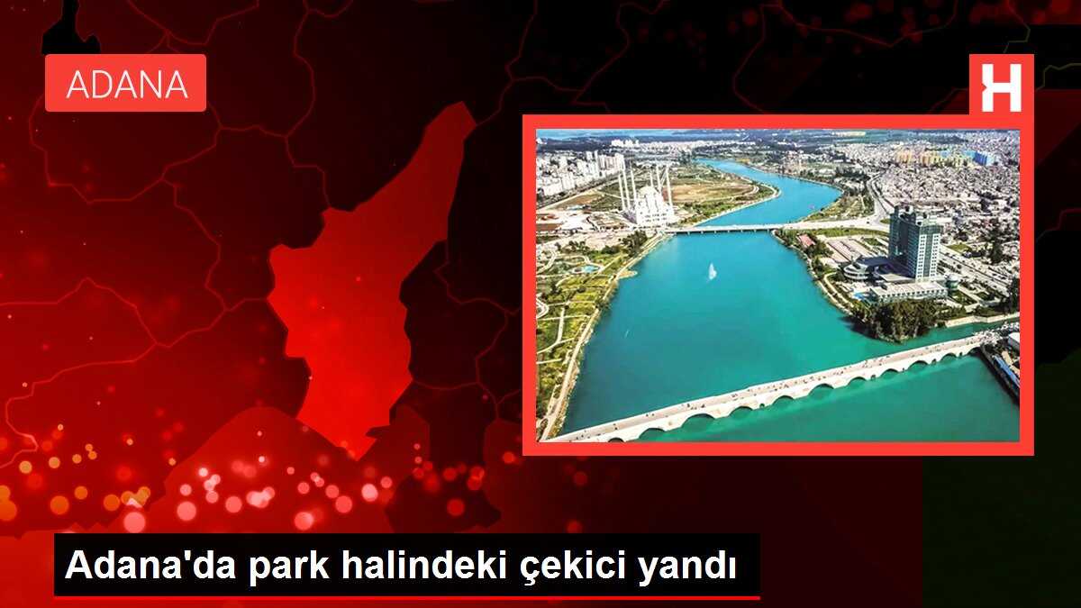 Adana'da park halindeki çekici yandı