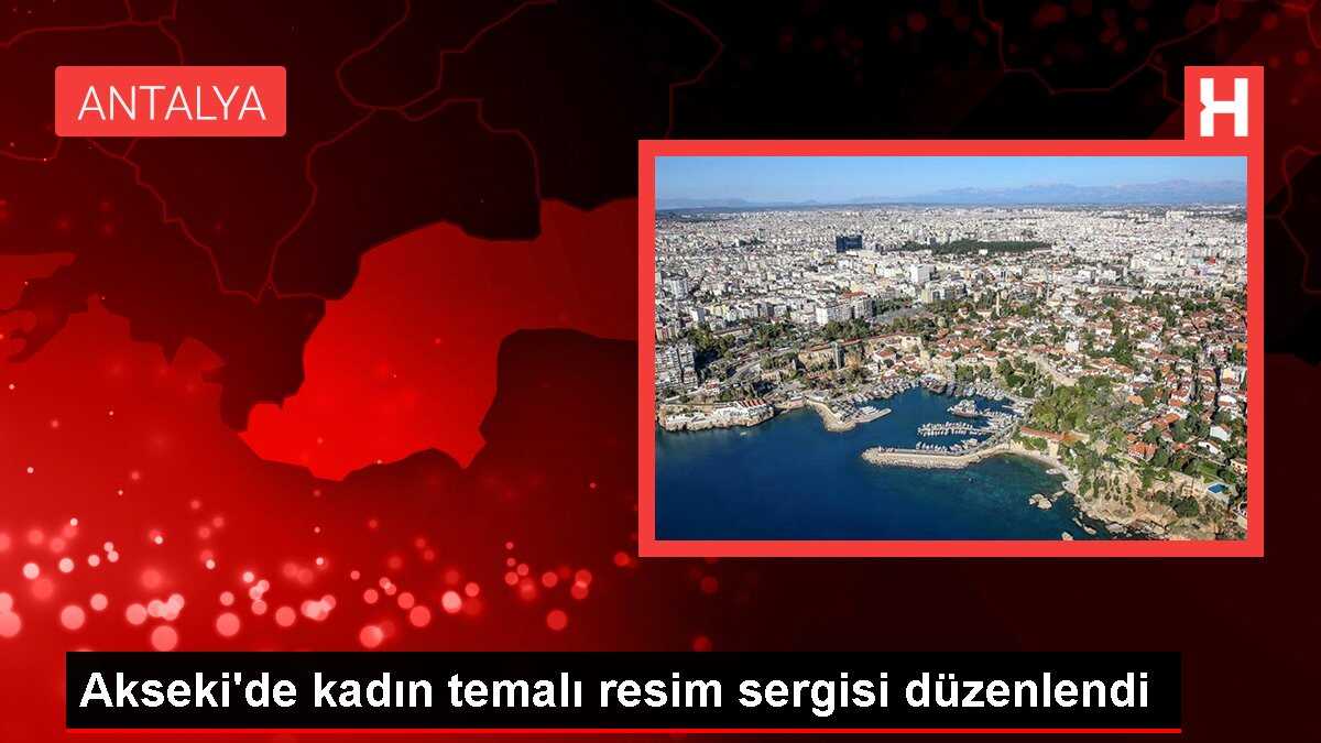 Akseki'de Kadın Temalı Resim Sergisi Açıldı