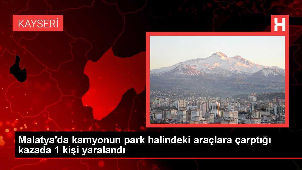 Malatya'da kamyon park halindeki araçlara çarptı: 1 yaralı