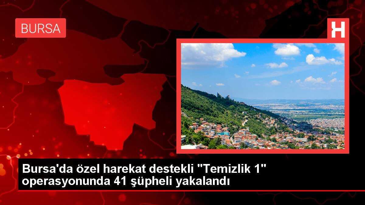 Bursa'da özel harekat destekli 'Temizlik 1' operasyonunda 41 şüpheli yakalandı