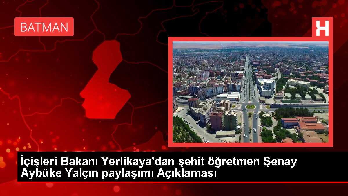 İçişleri Bakanı Yerlikaya'dan şehit öğretmen Şenay Aybüke Yalçın paylaşımı Açıklaması