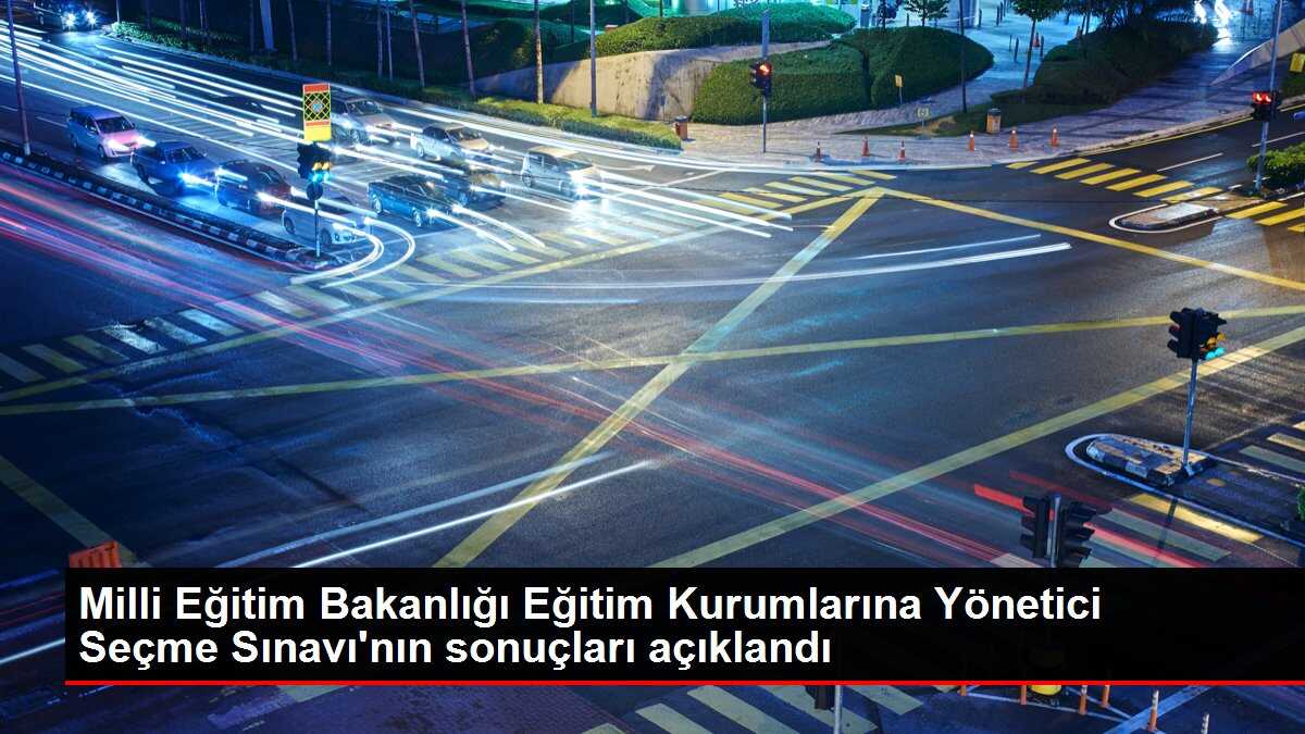 Milli Eğitim Bakanlığı Eğitim Kurumlarına Yönetici Seçme Sınavı'nın sonuçları açıklandı