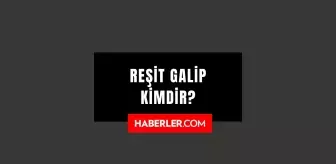 Reşit Galip kimdir? Reşit Galip kaç yaşında, nereli? Reşit Galip hayatı ve biyografisi!