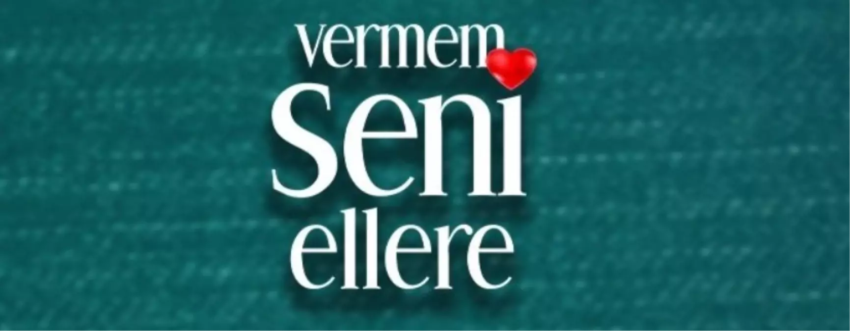 Vermem Seni Ellere dizisi nerde çekiliyor? Vermem Seni Ellere nerede çekildi? Vermem Seni Ellere oyuncuları kim? Vermem Seni Ellere konusu ne?