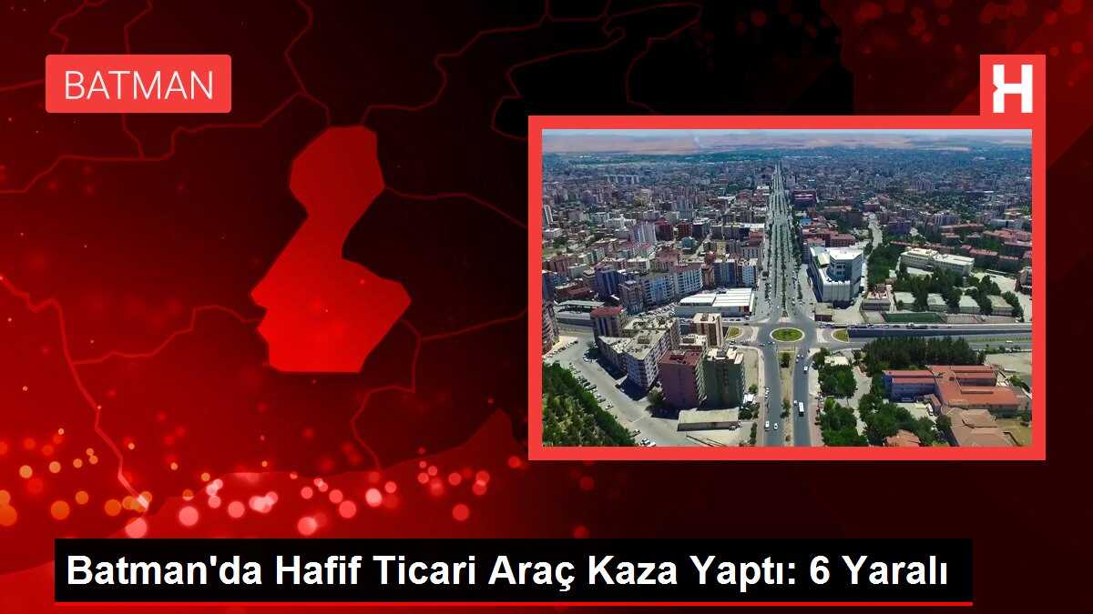 Batman'da Hafif Ticari Araç Kaza Yaptı: 6 Yaralı