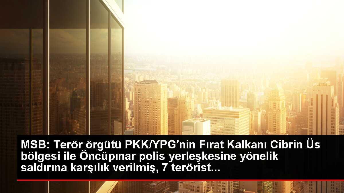 MSB: Terör örgütü PKK/YPG'nin Fırat Kalkanı Cibrin Üs bölgesi ile Öncüpınar polis yerleşkesine yönelik saldırına karşılık verilmiş, 7 terörist...