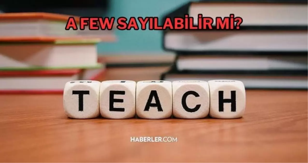 A few sayılabilir mi? A few sayılabilen mi sayılamayan mı? A Few olumsuz cümlelerde kullanılır mı? A Few ne anlama gelir? A Few olumlu mu?