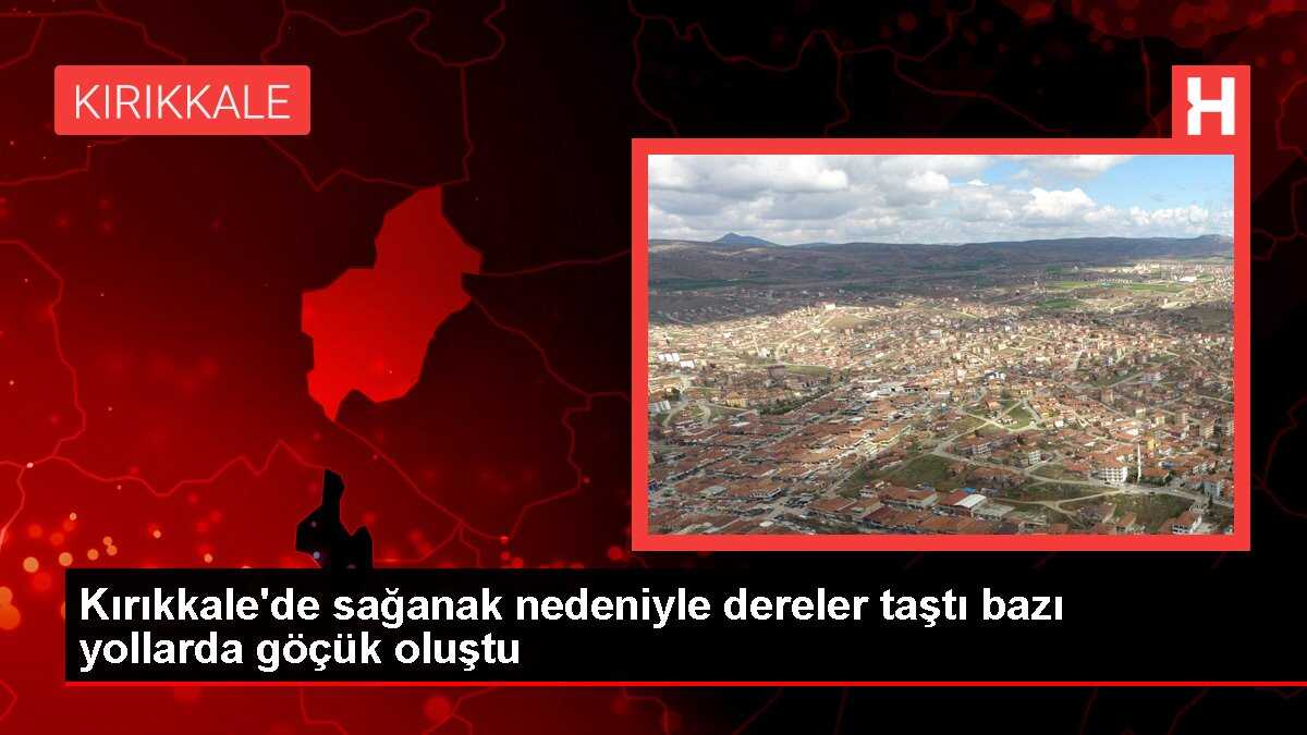 Kırıkkale'nin Çelebi ilçesinde sağanak nedeniyle yollar göçtü