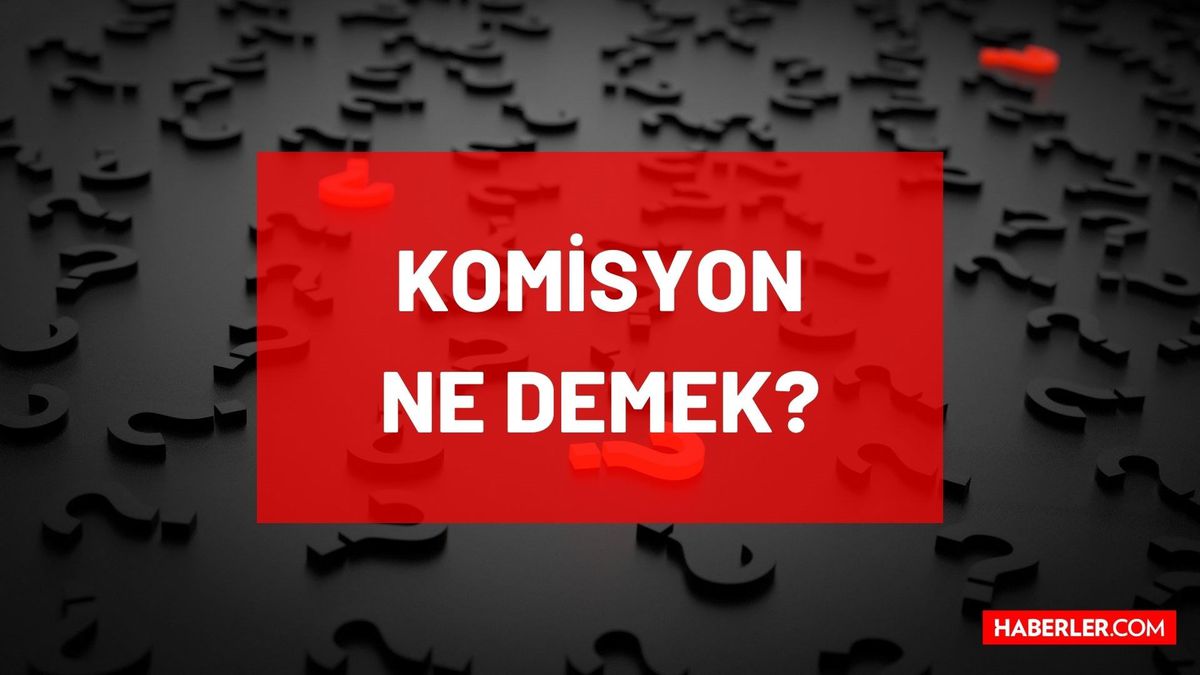 Komisyon ne demek? TDK'ya göre Komisyon nedir, ne anlama geliyor? Komisyon nedir, ne demektir?
