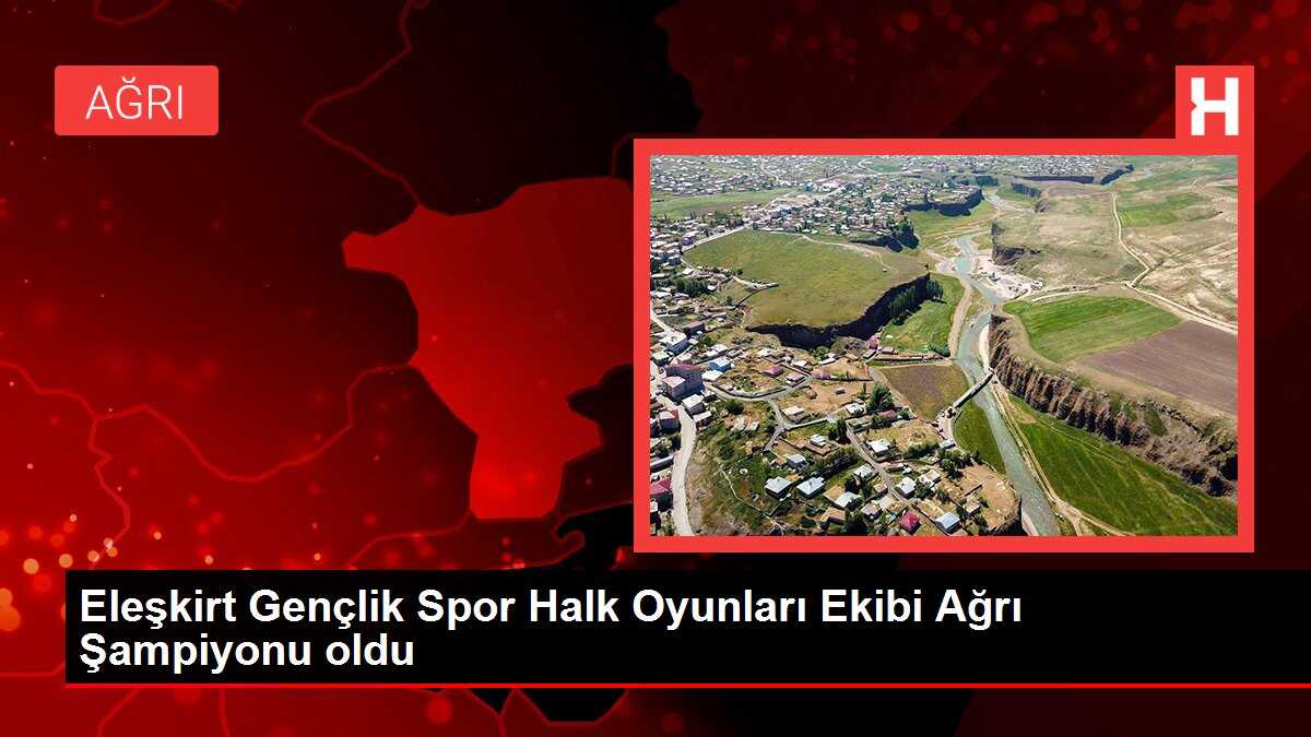 Eleşkirt Gençlik Spor Halk Oyunları Ekibi Ağrı Şampiyonu oldu