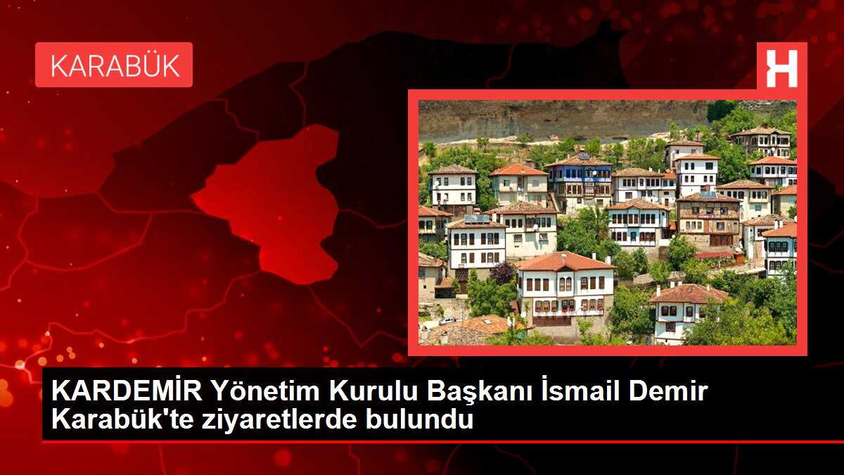 KARDEMİR Yönetim Kurulu Başkanı İsmail Demir Karabük'te ziyaretlerde bulundu